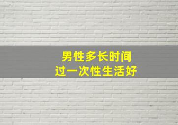 男性多长时间过一次性生活好