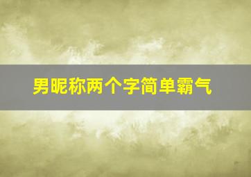 男昵称两个字简单霸气