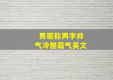 男昵称两字帅气冷酷霸气英文