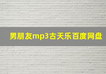 男朋友mp3古天乐百度网盘