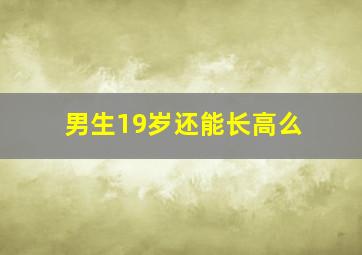 男生19岁还能长高么