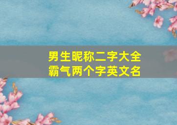 男生昵称二字大全霸气两个字英文名