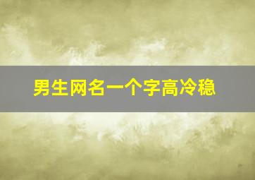 男生网名一个字高冷稳