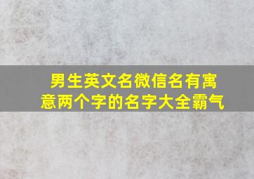 男生英文名微信名有寓意两个字的名字大全霸气