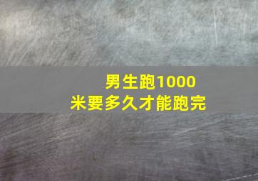 男生跑1000米要多久才能跑完