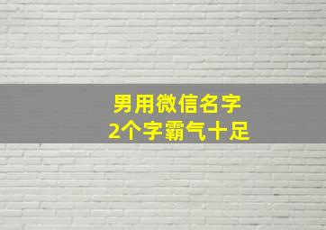 男用微信名字2个字霸气十足