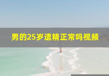 男的25岁遗精正常吗视频