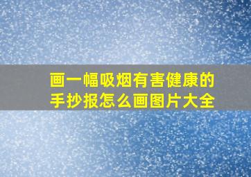 画一幅吸烟有害健康的手抄报怎么画图片大全