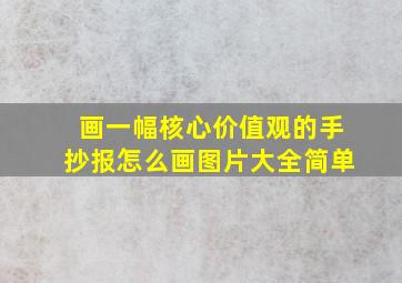 画一幅核心价值观的手抄报怎么画图片大全简单