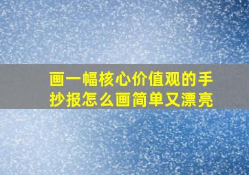 画一幅核心价值观的手抄报怎么画简单又漂亮