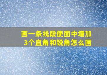 画一条线段使图中增加3个直角和锐角怎么画