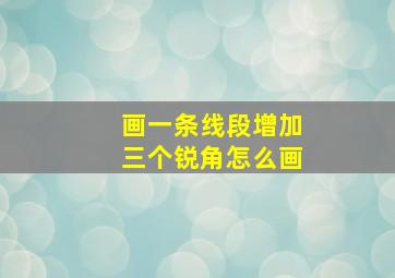 画一条线段增加三个锐角怎么画