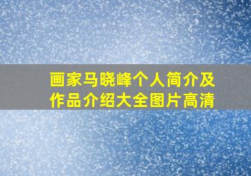 画家马晓峰个人简介及作品介绍大全图片高清