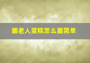 画老人蛋糕怎么画简单