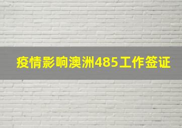 疫情影响澳洲485工作签证