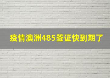 疫情澳洲485签证快到期了