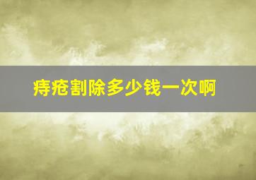 痔疮割除多少钱一次啊