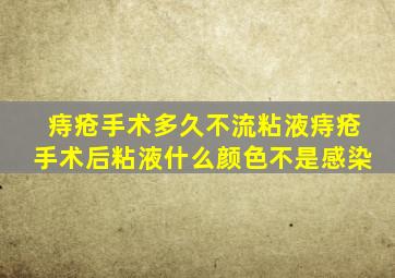 痔疮手术多久不流粘液痔疮手术后粘液什么颜色不是感染