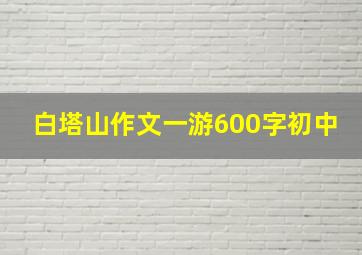 白塔山作文一游600字初中