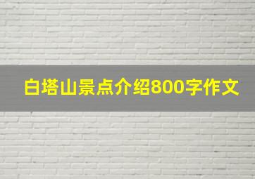 白塔山景点介绍800字作文