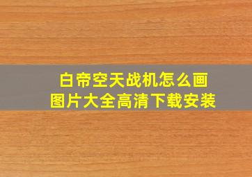 白帝空天战机怎么画图片大全高清下载安装