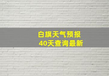 白旗天气预报40天查询最新