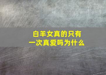 白羊女真的只有一次真爱吗为什么