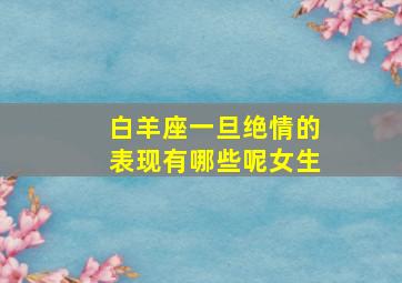 白羊座一旦绝情的表现有哪些呢女生