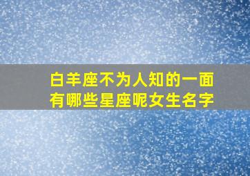 白羊座不为人知的一面有哪些星座呢女生名字