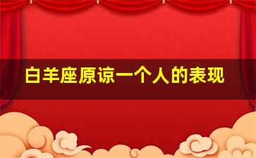 白羊座原谅一个人的表现