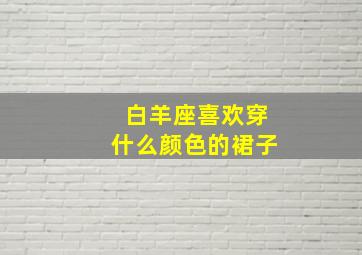 白羊座喜欢穿什么颜色的裙子