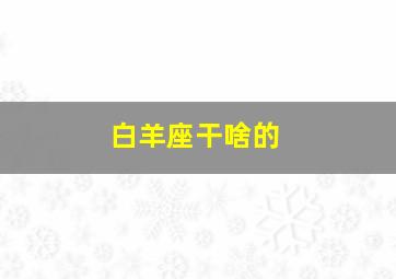 白羊座干啥的