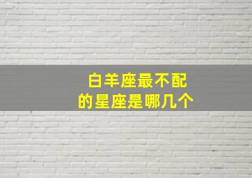 白羊座最不配的星座是哪几个