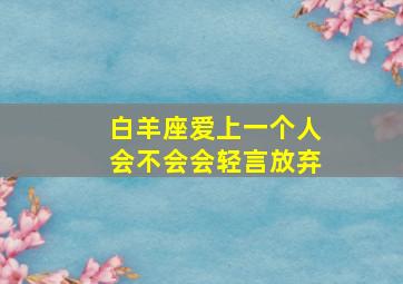 白羊座爱上一个人会不会会轻言放弃