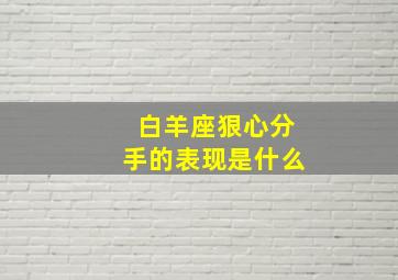 白羊座狠心分手的表现是什么