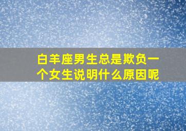 白羊座男生总是欺负一个女生说明什么原因呢