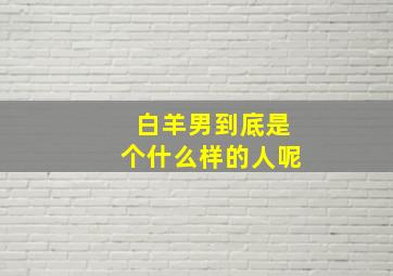 白羊男到底是个什么样的人呢