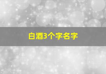 白酒3个字名字