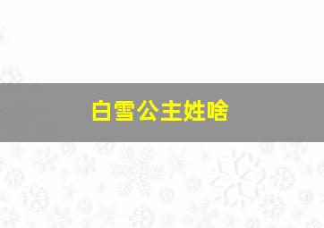 白雪公主姓啥