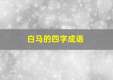 白马的四字成语