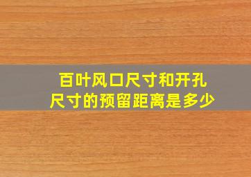 百叶风口尺寸和开孔尺寸的预留距离是多少