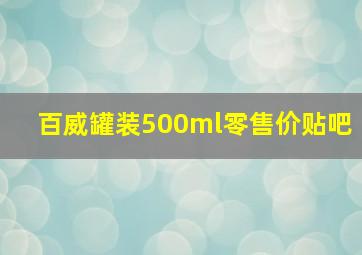 百威罐装500ml零售价贴吧