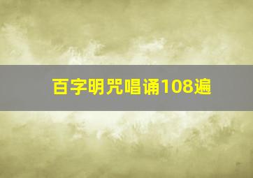 百字明咒唱诵108遍