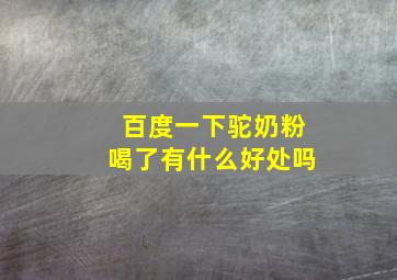 百度一下驼奶粉喝了有什么好处吗