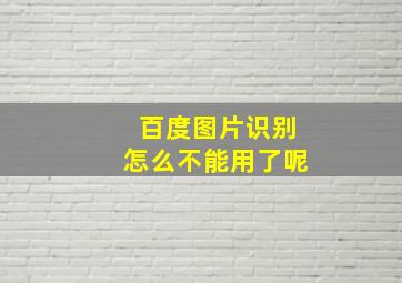 百度图片识别怎么不能用了呢