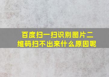 百度扫一扫识别图片二维码扫不出来什么原因呢