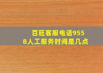 百旺客服电话9558人工服务时间是几点