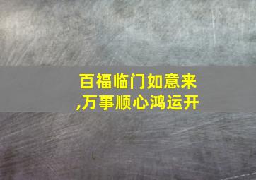 百福临门如意来,万事顺心鸿运开