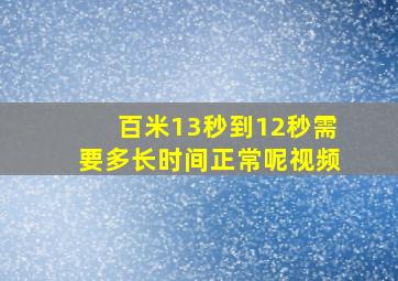 百米13秒到12秒需要多长时间正常呢视频