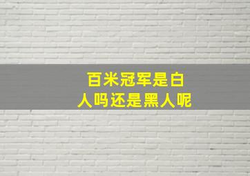 百米冠军是白人吗还是黑人呢